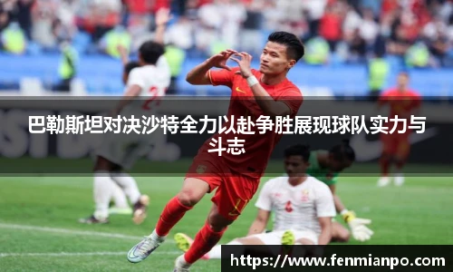 巴勒斯坦对决沙特全力以赴争胜展现球队实力与斗志